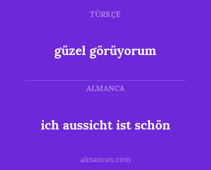 ich aussicht ist schön - güzel görüyorum