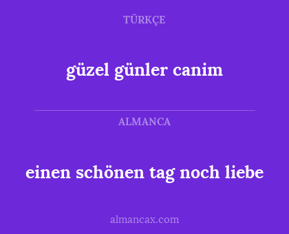 einen schönen tag noch liebe - güzel günler canim