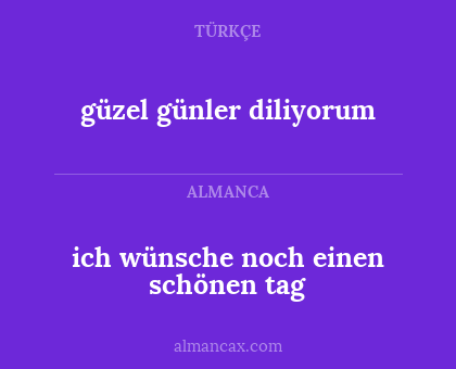 güzel günler diliyorum - ich wünsche noch einen schönen tag