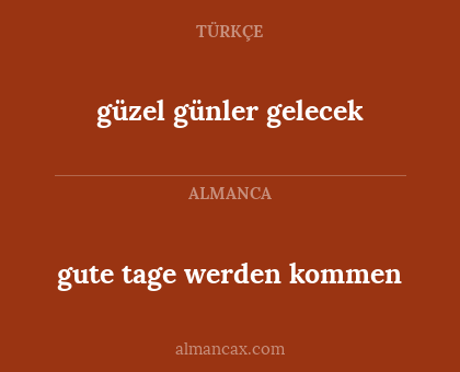gute tage werden kommen - güzel günler gelecek