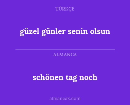 schönen tag noch - güzel günler senin olsun