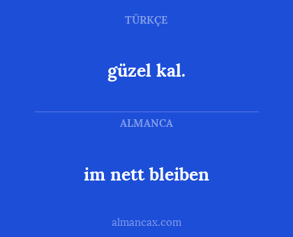 güzel kal. - im nett bleiben