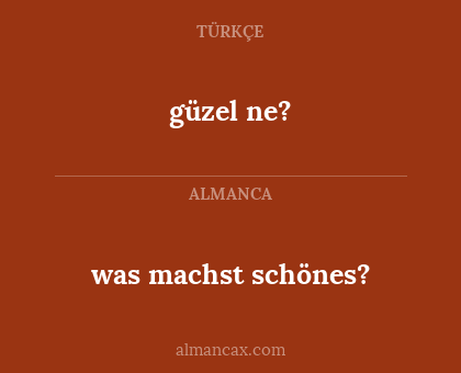 güzel ne? - was machst schönes?