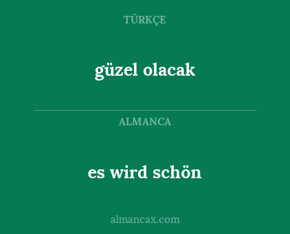 es wird schön - güzel olacak