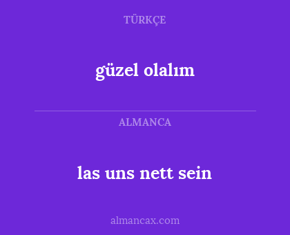 las uns nett sein - güzel olalım