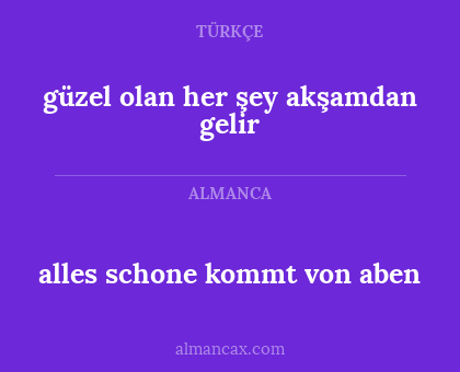 alles schone kommt von aben - güzel olan her şey akşamdan gelir