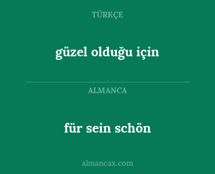 für sein schön - güzel olduğu için