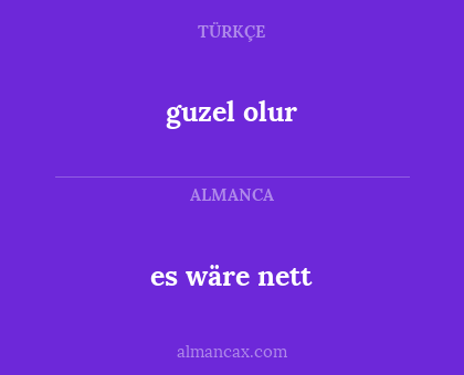 es wäre nett - guzel olur