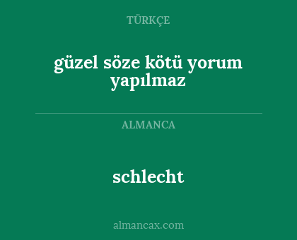 schlecht - güzel söze kötü yorum yapılmaz