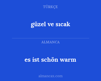 es ist schön warm - güzel ve sıcak