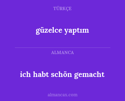 güzelce yaptım - ich habt schön gemacht
