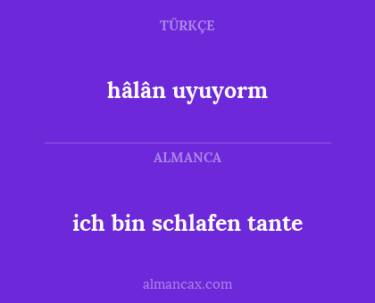 hâlân uyuyorm - ich bin schlafen tante