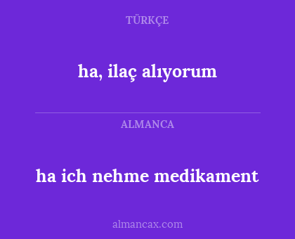 ha ich nehme medikament - ha, ilaç alıyorum