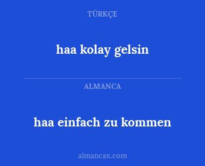 haa einfach zu kommen - haa  kolay  gelsin