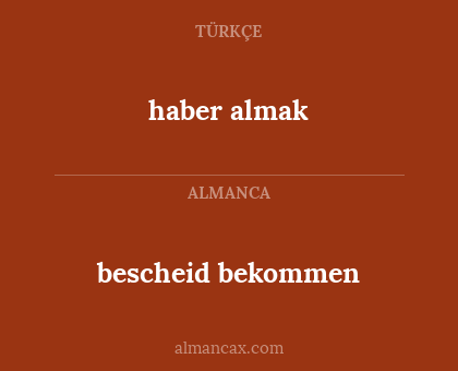 bescheid bekommen - haber almak
