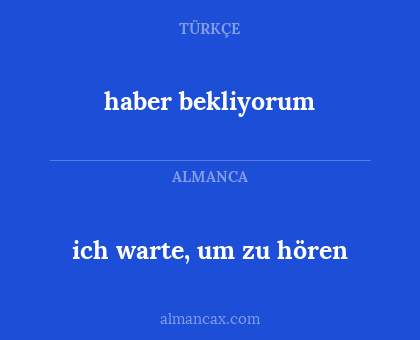 ich warte, um zu hören - haber bekliyorum