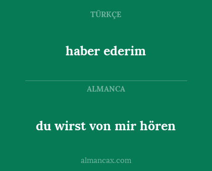 haber ederim - du wirst von mir hören