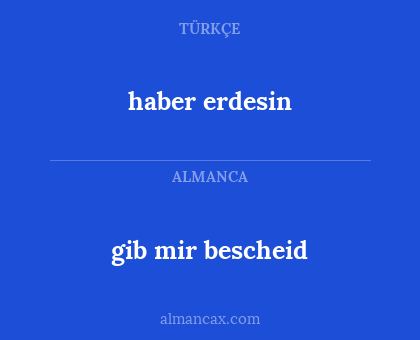 haber erdesin - gib mir bescheid