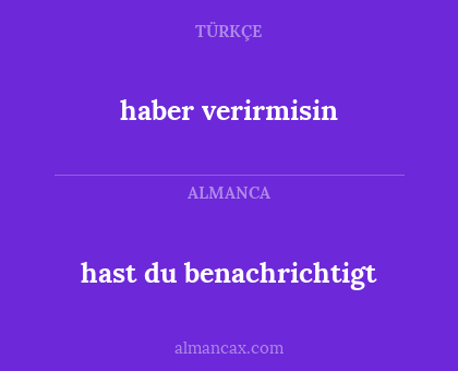hast du benachrichtigt - haber verirmisin