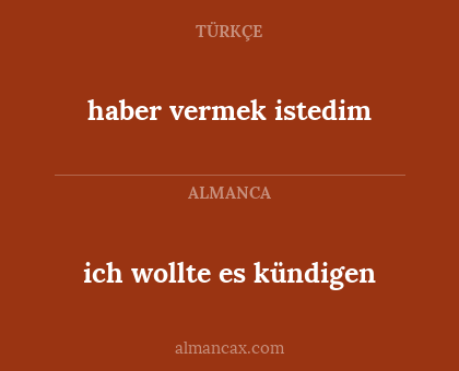 haber vermek istedim - ich wollte es kündigen