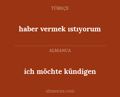 haber vermek ıstıyorum - ich möchte kündigen