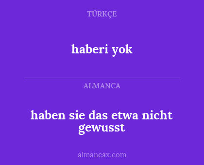 haben sie das etwa nicht gewusst - haberi yok