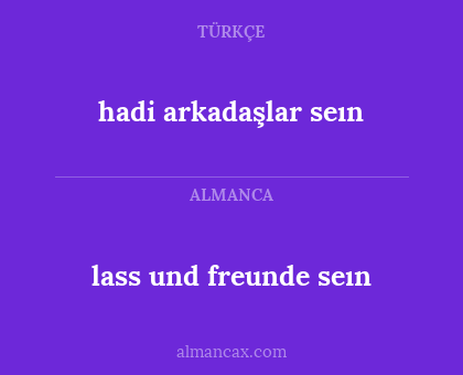 lass und freunde seın - hadi arkadaşlar seın