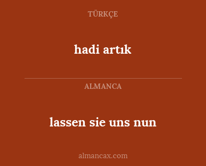 hadi artık - lassen sie uns nun