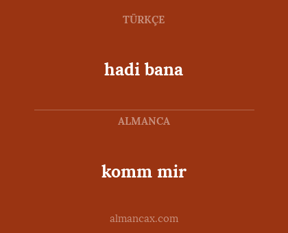 komm mir - hadi bana