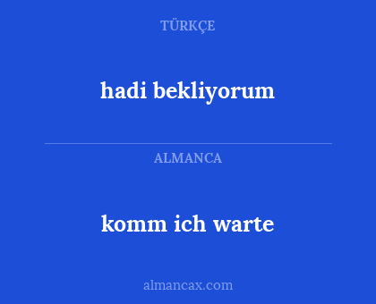 komm ich warte - hadi bekliyorum