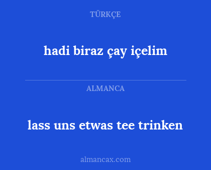 lass uns etwas tee trinken - hadi biraz çay içelim