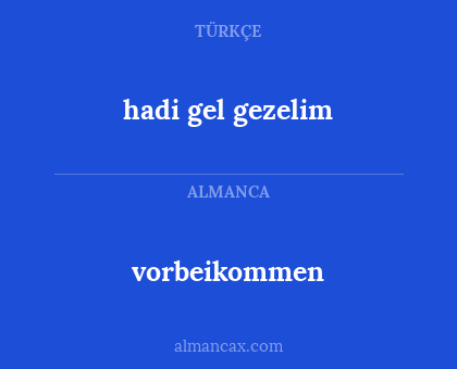 vorbeikommen - hadi gel gezelim