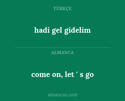 come on, let ' s go - hadi gel gidelim