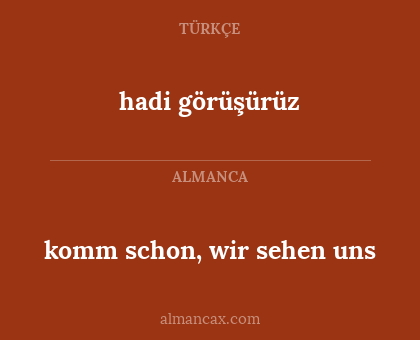 hadi görüşürüz - komm schon, wir sehen uns