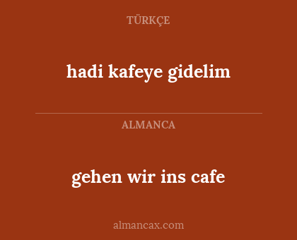 gehen wir ins cafe - hadi kafeye gidelim