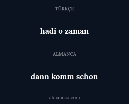 dann komm schon - hadi o zaman