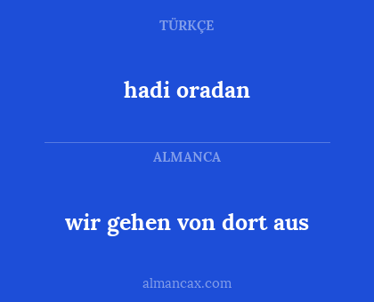 wir gehen von dort aus - hadi oradan