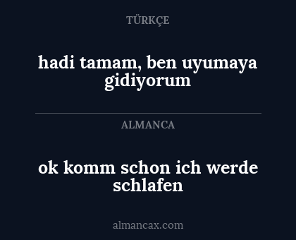 hadi tamam, ben uyumaya gidiyorum - ok komm schon ich werde schlafen