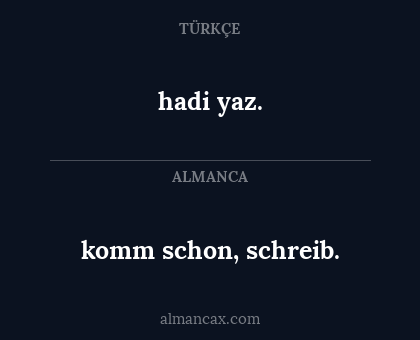 komm schon, schreib. - hadi yaz.