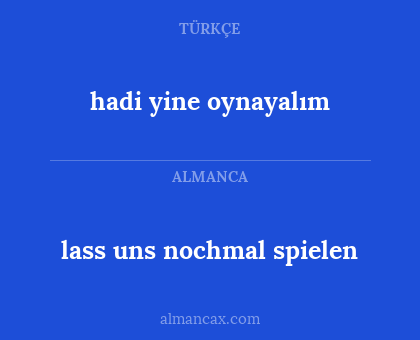 lass uns nochmal spielen - hadi yine oynayalım