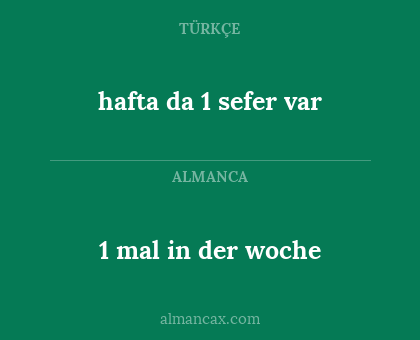 hafta da 1 sefer var - 1 mal in der woche