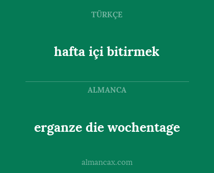 hafta içi bitirmek - erganze die wochentage