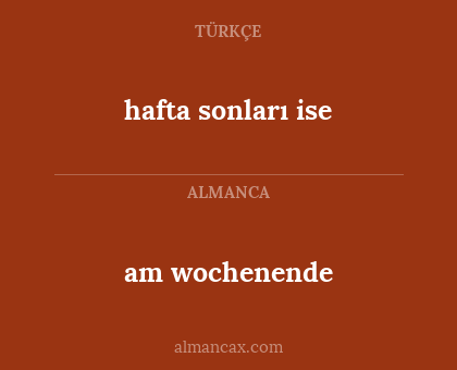am wochenende - hafta sonları ise