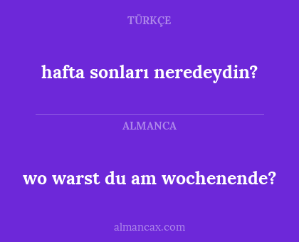 hafta sonları neredeydin? - wo warst du am wochenende?