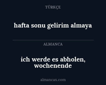 hafta sonu gelirim almaya - ich werde es abholen, wochenende
