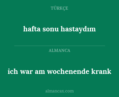 hafta sonu hastaydım - ich war am wochenende krank
