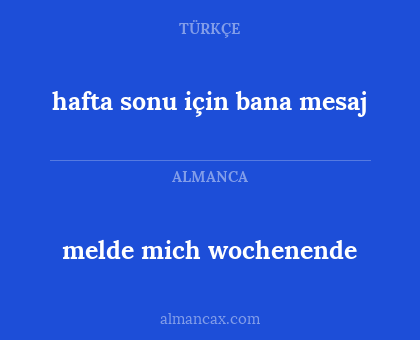 melde mich wochenende - hafta sonu için bana mesaj