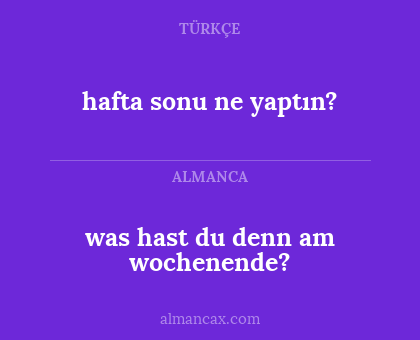 was hast du denn am wochenende? - hafta sonu ne yaptın?