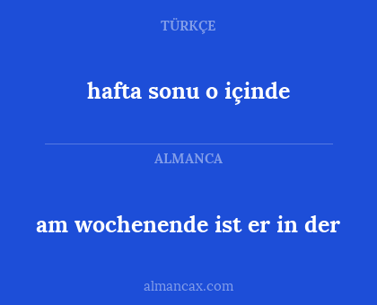 hafta sonu o içinde - am wochenende ist er in der
