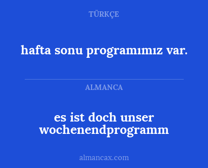 hafta sonu programımız var. - es ist doch unser wochenendprogramm